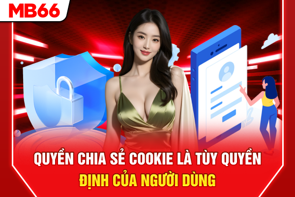 Quyền chia sẻ cookie là tùy quyền quyết định của người dùng